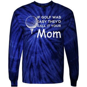 If Golf Was Easy Theyd Call It Your Mom Funny Golfers Gift Tie-Dye Long Sleeve Shirt