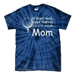 If Golf Was Easy Theyd Call It Your Mom Funny Golfers Gift Tie-Dye T-Shirt