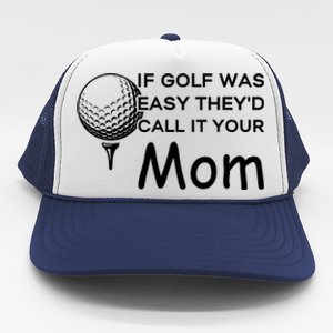 If Golf Was Easy Theyd Call It Your Mom Funny Golfers Gift Trucker Hat