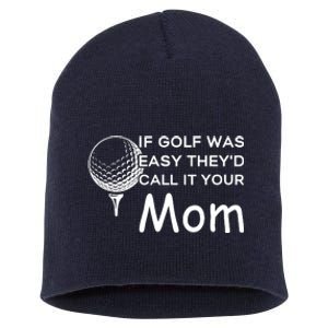 If Golf Was Easy Theyd Call It Your Mom Funny Golfers Gift Short Acrylic Beanie