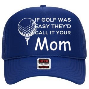 If Golf Was Easy Theyd Call It Your Mom Funny Golfers Gift High Crown Mesh Back Trucker Hat