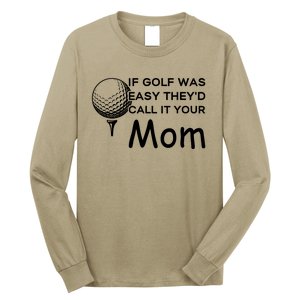 If Golf Was Easy Theyd Call It Your Mom Funny Golfers Gift Long Sleeve Shirt