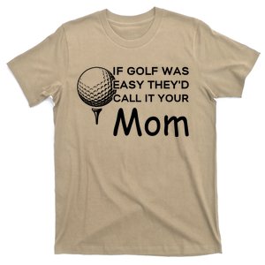 If Golf Was Easy Theyd Call It Your Mom Funny Golfers Gift T-Shirt