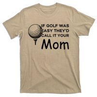 If Golf Was Easy Theyd Call It Your Mom Funny Golfers Gift T-Shirt