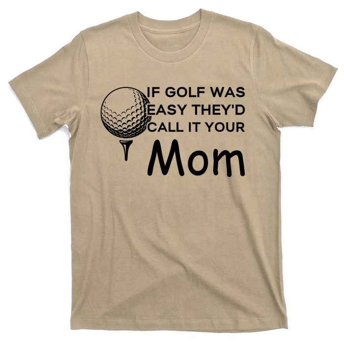 If Golf Was Easy Theyd Call It Your Mom Funny Golfers Gift T-Shirt