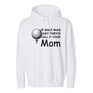 If Golf Was Easy Theyd Call It Your Mom Funny Golfers Gift Garment-Dyed Fleece Hoodie