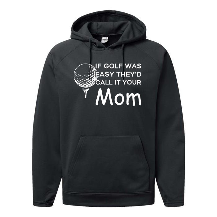 If Golf Was Easy Theyd Call It Your Mom Funny Golfers Gift Performance Fleece Hoodie