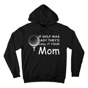 If Golf Was Easy Theyd Call It Your Mom Funny Golfers Gift Hoodie