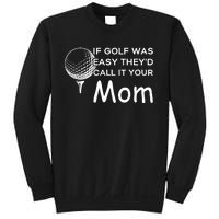 If Golf Was Easy Theyd Call It Your Mom Funny Golfers Gift Sweatshirt