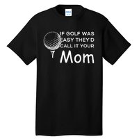 If Golf Was Easy Theyd Call It Your Mom Funny Golfers Gift Tall T-Shirt