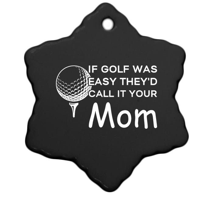 If Golf Was Easy Theyd Call It Your Mom Funny Golfers Gift Ceramic Star Ornament