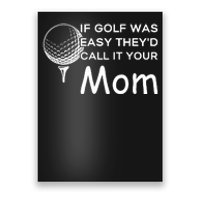 If Golf Was Easy Theyd Call It Your Mom Funny Golfers Gift Poster