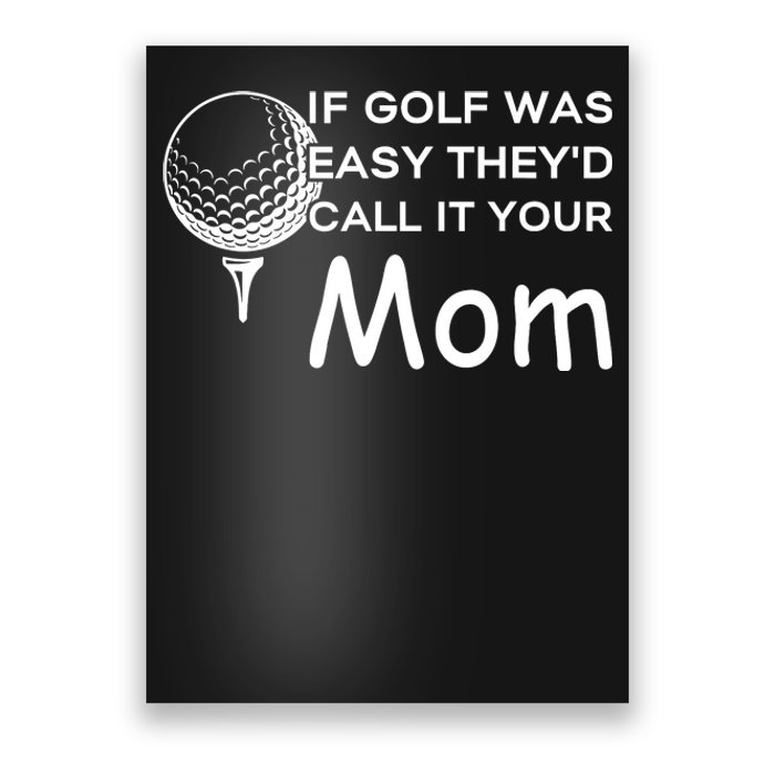 If Golf Was Easy Theyd Call It Your Mom Funny Golfers Gift Poster