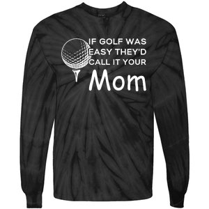 If Golf Was Easy Theyd Call It Your Mom Funny Golfers Gift Tie-Dye Long Sleeve Shirt