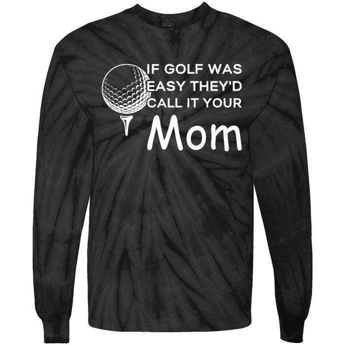 If Golf Was Easy Theyd Call It Your Mom Funny Golfers Gift Tie-Dye Long Sleeve Shirt