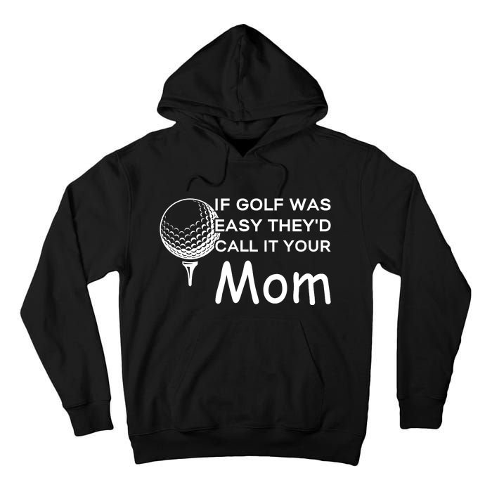 If Golf Was Easy Theyd Call It Your Mom Funny Golfers Gift Tall Hoodie