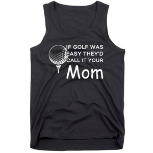 If Golf Was Easy Theyd Call It Your Mom Funny Golfers Gift Tank Top