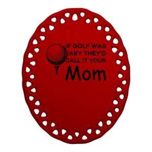 If Golf Was Easy Theyd Call It Your Mom Funny Golfers Gift Ceramic Oval Ornament