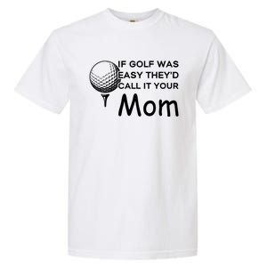 If Golf Was Easy Theyd Call It Your Mom Funny Golfers Gift Garment-Dyed Heavyweight T-Shirt