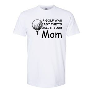 If Golf Was Easy Theyd Call It Your Mom Funny Golfers Gift Softstyle CVC T-Shirt