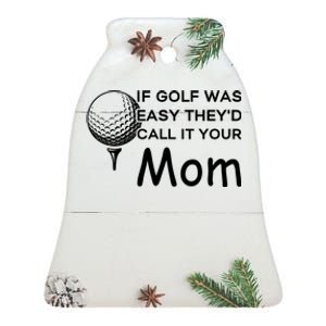 If Golf Was Easy Theyd Call It Your Mom Funny Golfers Gift Ceramic Bell Ornament