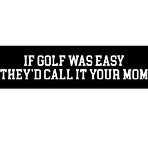 If Golf Was Easy Theyd Call It Your Mom Funny Golfers Gift Bumper Sticker