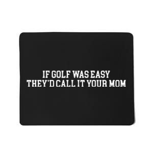 If Golf Was Easy Theyd Call It Your Mom Funny Golfers Gift Mousepad