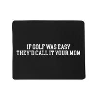 If Golf Was Easy Theyd Call It Your Mom Funny Golfers Gift Mousepad