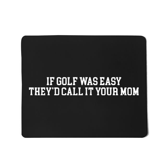 If Golf Was Easy Theyd Call It Your Mom Funny Golfers Gift Mousepad