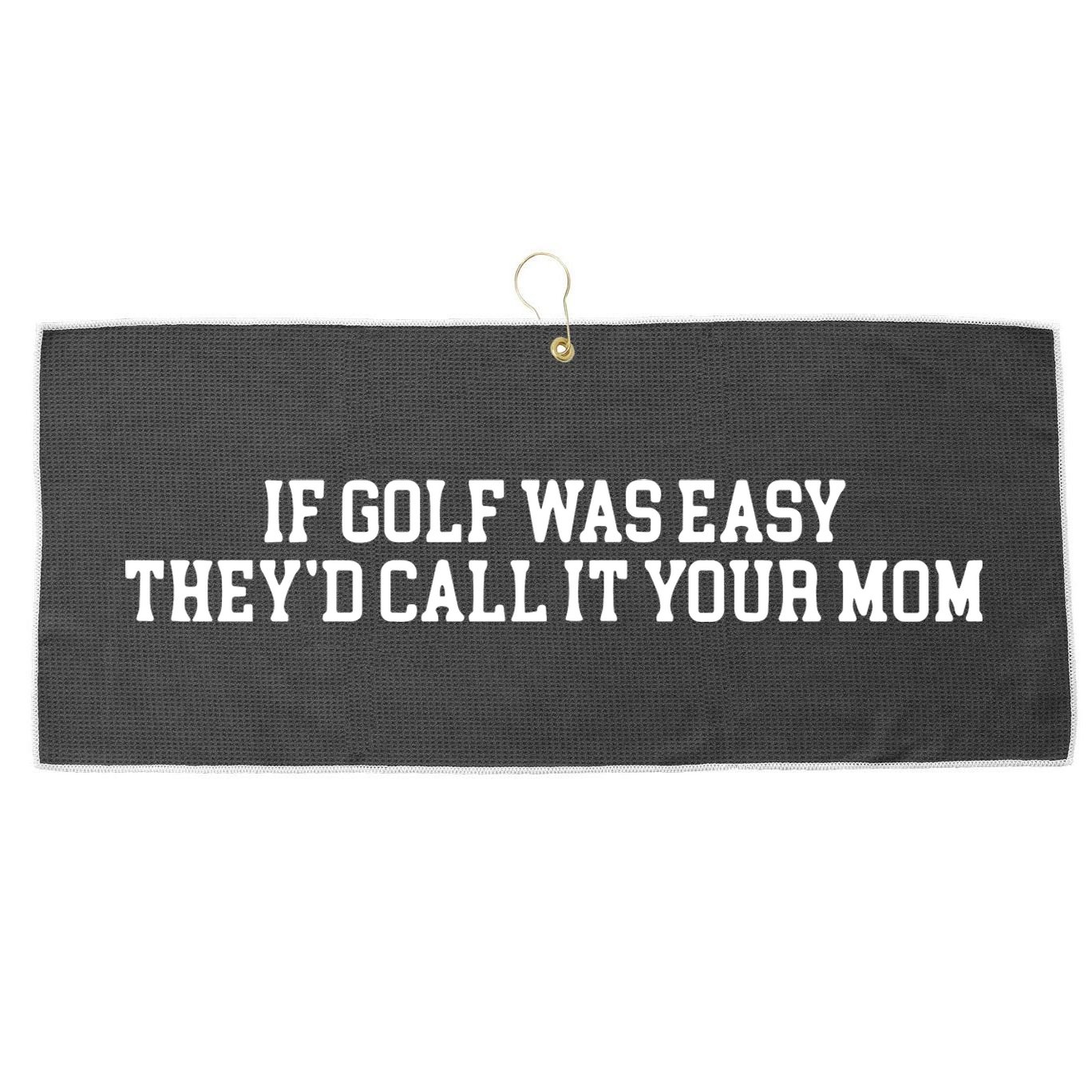 If Golf Was Easy Theyd Call It Your Mom Funny Golfers Gift Large Microfiber Waffle Golf Towel