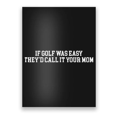 If Golf Was Easy Theyd Call It Your Mom Funny Golfers Gift Poster