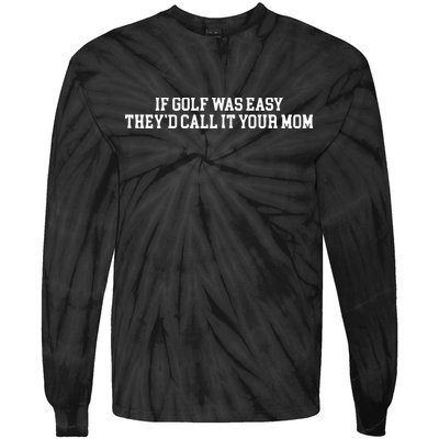 If Golf Was Easy Theyd Call It Your Mom Funny Golfers Gift Tie-Dye Long Sleeve Shirt
