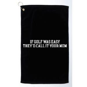 If Golf Was Easy Theyd Call It Your Mom Funny Golfers Gift Platinum Collection Golf Towel