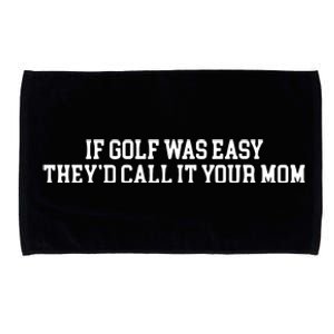 If Golf Was Easy Theyd Call It Your Mom Funny Golfers Gift Microfiber Hand Towel