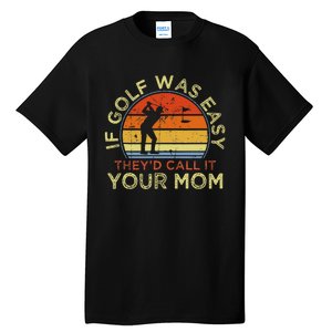 If Golf Was Easy TheyD Call It Your Mom Tall T-Shirt