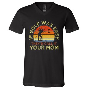 If Golf Was Easy TheyD Call It Your Mom V-Neck T-Shirt