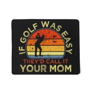 If Golf Was Easy TheyD Call It Your Mom Mousepad