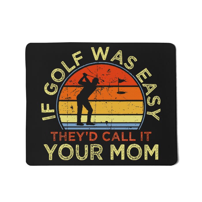 If Golf Was Easy TheyD Call It Your Mom Mousepad