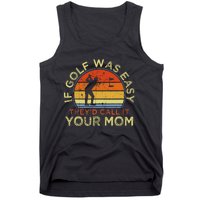 If Golf Was Easy TheyD Call It Your Mom Tank Top