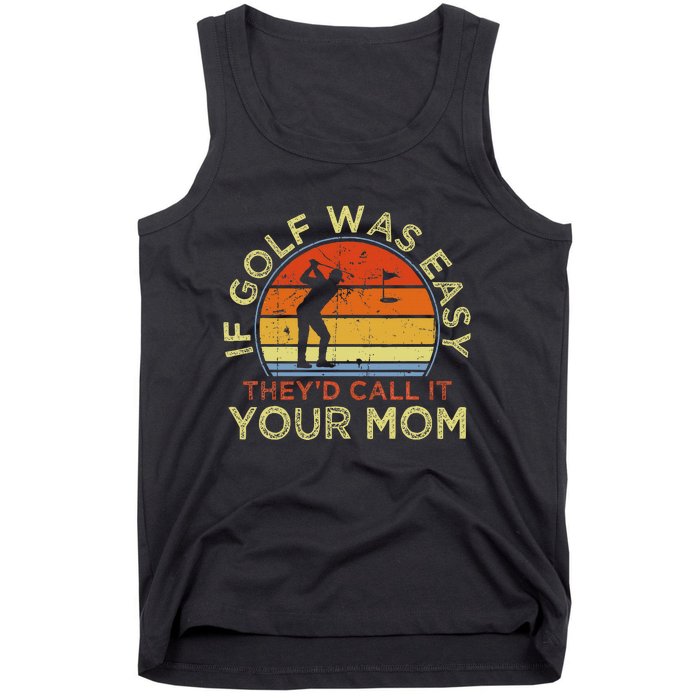 If Golf Was Easy TheyD Call It Your Mom Tank Top