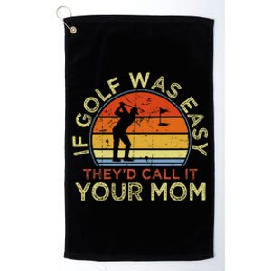 If Golf Was Easy TheyD Call It Your Mom Platinum Collection Golf Towel