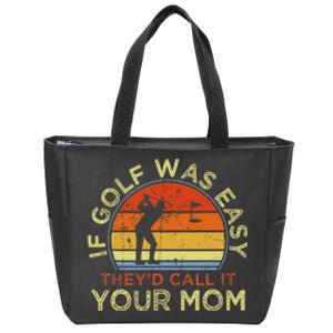 If Golf Was Easy TheyD Call It Your Mom Zip Tote Bag