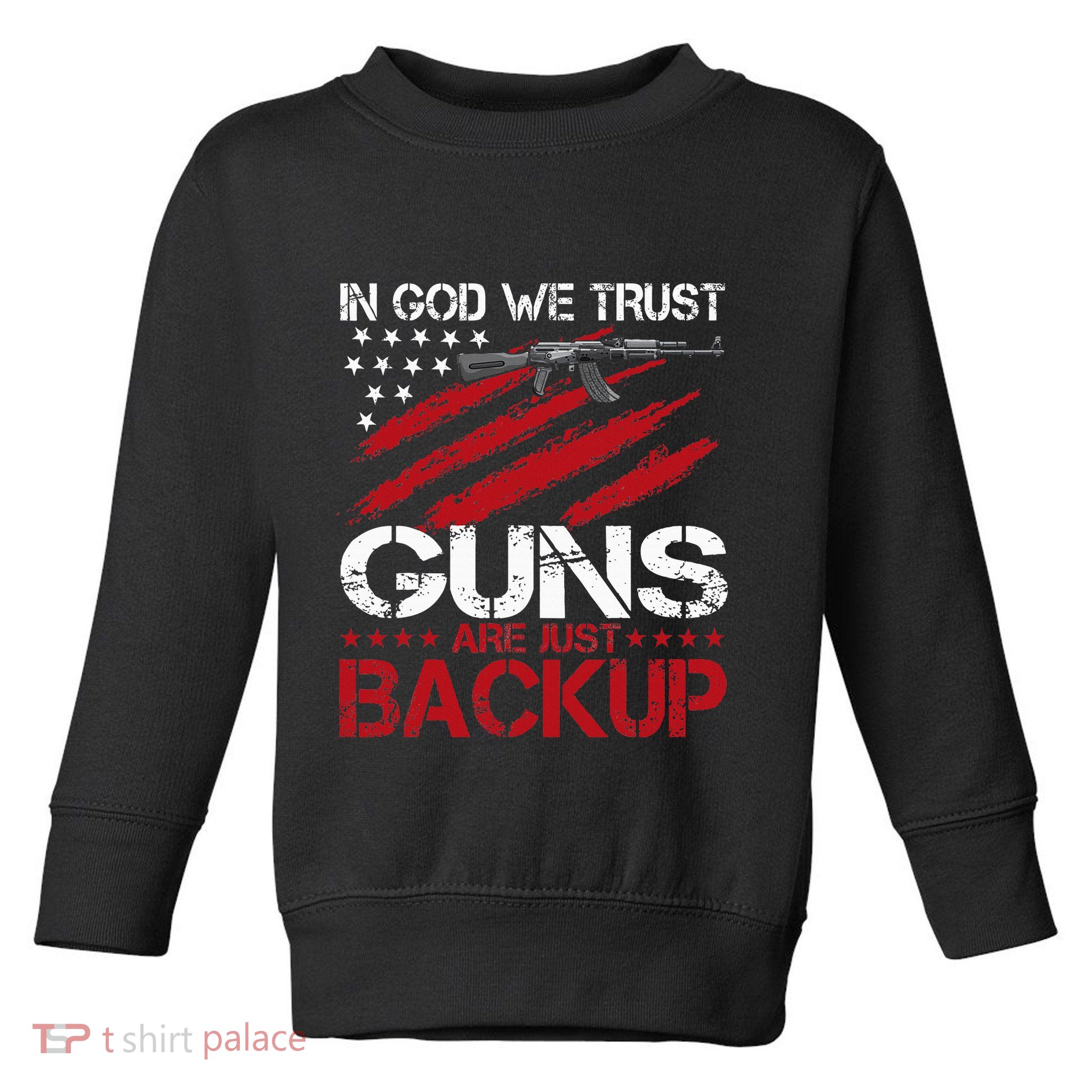 In God We Trust Guns Are Just Backup Patriotic Toddler Sweatshirt