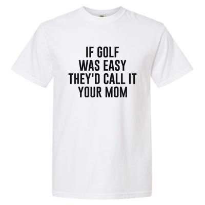 If Golf Was Easy TheyD Call It Your Mom Vintage Mother Cute Gift Garment-Dyed Heavyweight T-Shirt