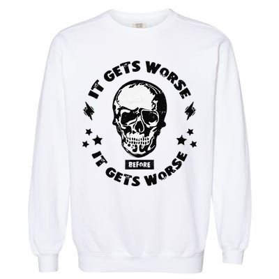 It Gets Worse Before It Gets Worse Prepper Survivalist Skull Garment-Dyed Sweatshirt