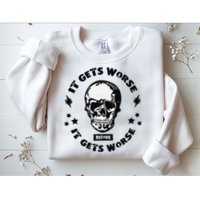 It Gets Worse Before It Gets Worse Prepper Survivalist Skull Sweatshirt