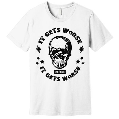 It Gets Worse Before It Gets Worse Prepper Survivalist Skull Premium T-Shirt