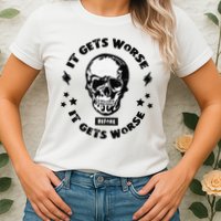 It Gets Worse Before It Gets Worse Prepper Survivalist Skull Womens T-Shirt