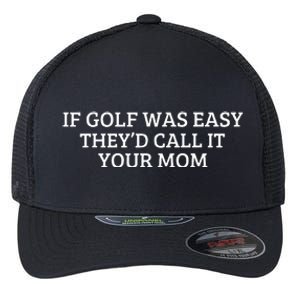 If Golf Was Easy They'd Call It Your Mom  Distressed   Flexfit Unipanel Trucker Cap