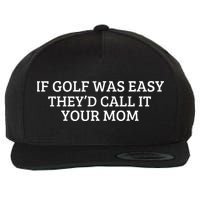 If Golf Was Easy They'd Call It Your Mom  Distressed   Wool Snapback Cap